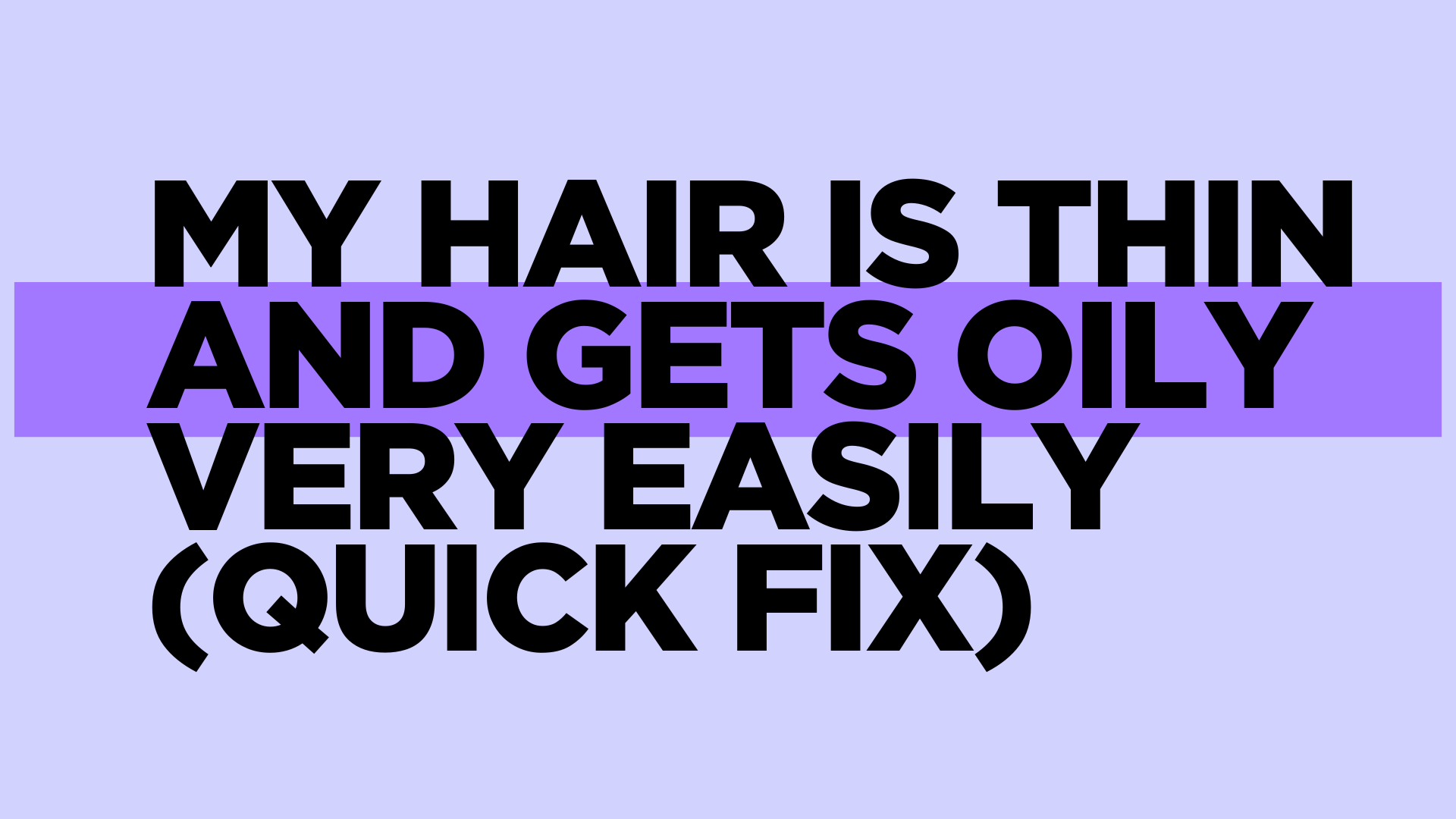 My Hair Is Thin and Gets Oily Very Easily (Quick Fix)